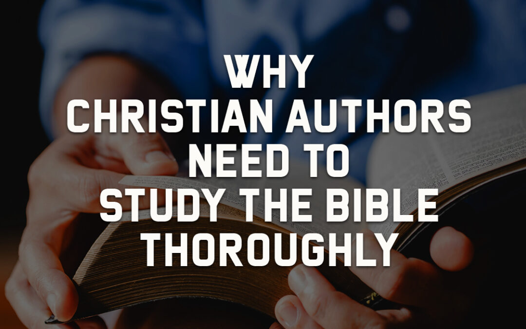 Why Christian Authors Need to Study the Bible Thoroughly